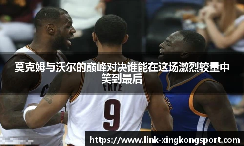 莫克姆与沃尔的巅峰对决谁能在这场激烈较量中笑到最后